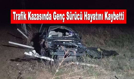 Trafik Kazasında Genç Sürücü Hayatını Kaybetti