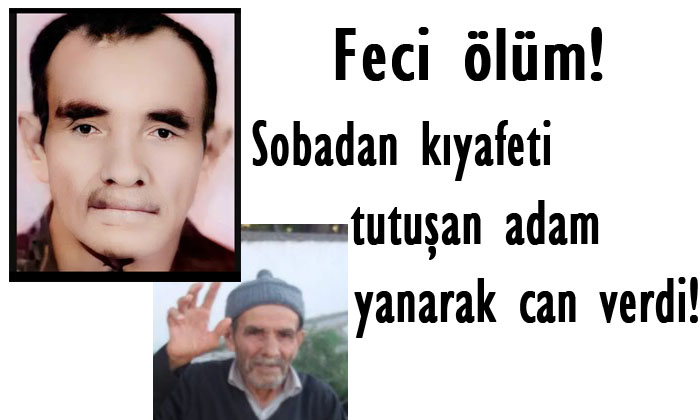 Feci ölüm ! Sobadan kıyafeti tutuşan adam yanarak can verdi !