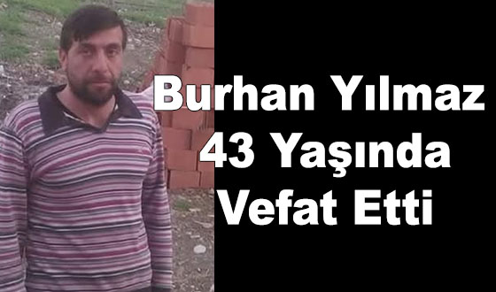 Burhan Yılmaz 43 Yaşında Vefat Etti