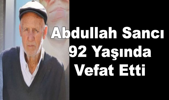 Abdullah Sancı 92 Yaşında Vefat Etti