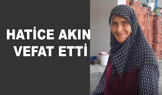 HATİCE AKIN VEFAT ETTİ