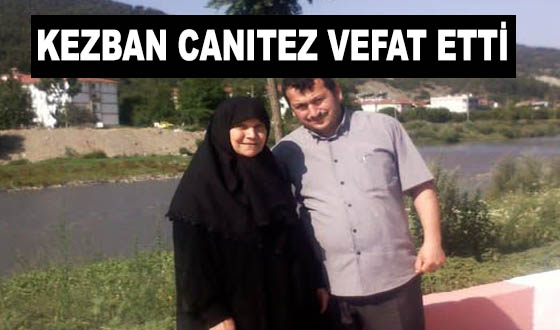 KEZBAN CANITEZ VEFAT ETTİ