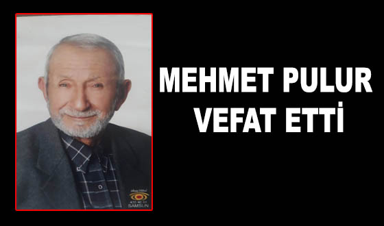 MEHMET PULUR VEFAT ETTİ