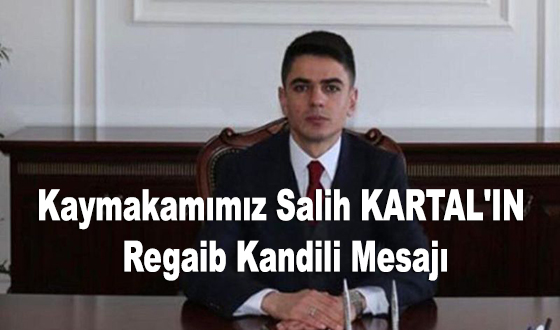 Kaymakamımız Salih KARTAL'IN Regaib Kandili Mesajı