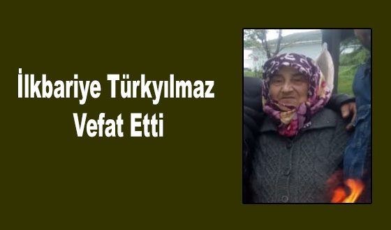 İlkbariye Türkyılmaz Vefat Etti