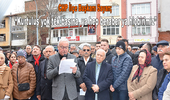 CHP İlçe Başkanı Sayan; “Kurtuluş yok tek başına, ya hep beraber ya hiçbirimiz”