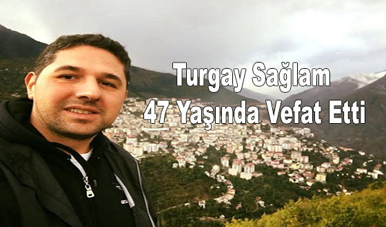 Turgay Sağlam 47 Yaşında Vefat Etti
