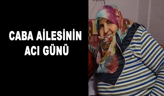 CABA AİLESİNİN ACI GÜNÜ