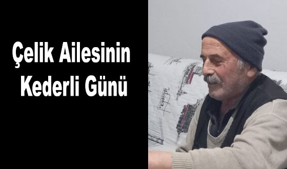Çelik Ailesinin Kederli Günü