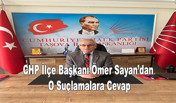 CHP İlçe Başkanı Ömer Sayan’dan O Suçlamalara Cevap