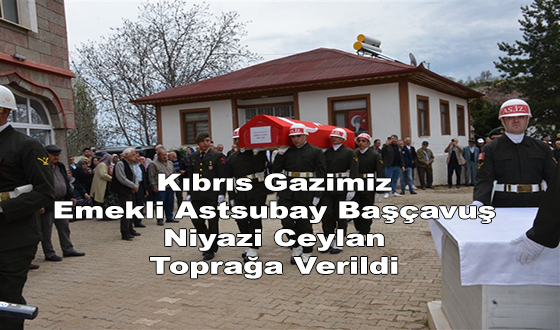 Kıbrıs Gazimiz Emekli Astsubay Başçavuş Niyazi Ceylan Toprağa Verildi 