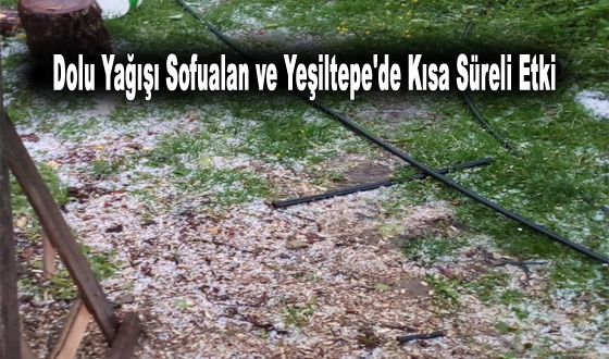 Dolu Yağışı Sofualan ve Yeşiltepe'de Kısa Süreli Etki