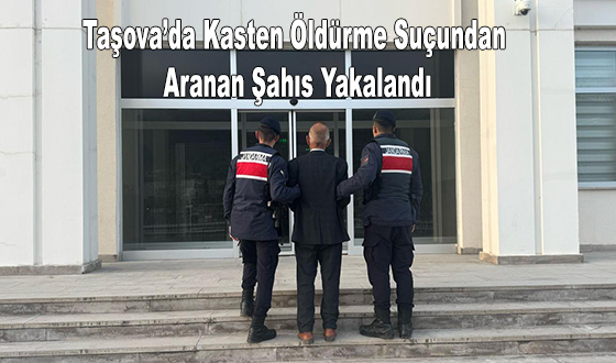 Taşova’da Kasten Öldürme Suçundan Aranan Şahıs Yakalandı