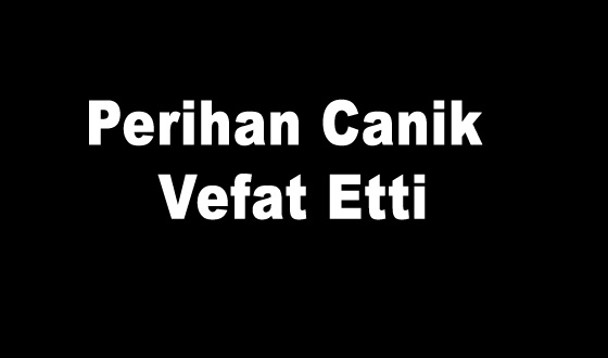 Perihan Canik vefat Etti