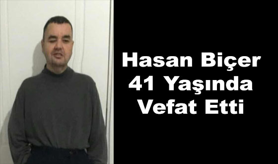 Hasan Biçer 41 Yaşında Vefat Etti