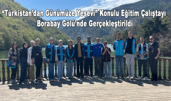 “Türkistan’dan Günümüze Yesevi” Konulu Eğitim Çalıştayı Borabay Gölü’nde Gerçekleştirildi