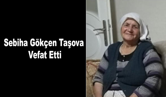 Sebiha Gökçen Taşova Vefat Etti