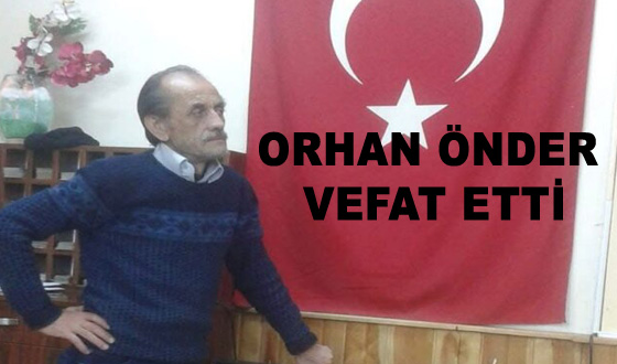 ORHAN ÖNDER VEFAT ETTİ