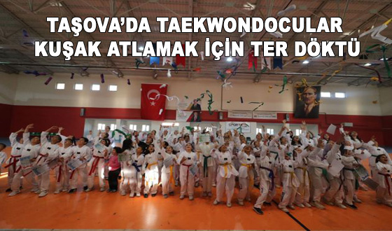 TAŞOVA’DA TAEKWONDOCULAR KUŞAK ATLAMAK İÇİN TER DÖKTÜ