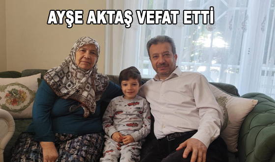 AYŞE AKTAŞ VEFAT ETTİ