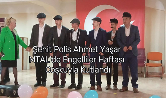 Şehit Polis Ahmet Yaşar MTAL’de Engelliler Haftası Coşkuyla Kutlandı