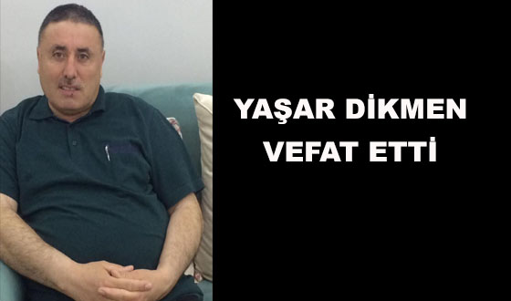 YAŞAR DİKMEN VEFAT ETTİ