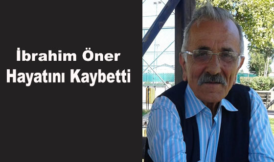 İbrahim Öner Hayatını Kaybetti