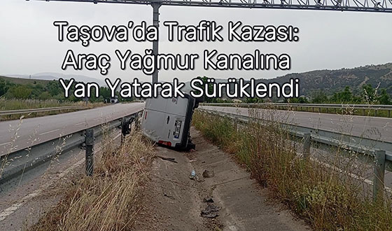 Taşova’da Trafik Kazası: Araç Yağmur Kanalına Yan Yatarak Sürüklendi