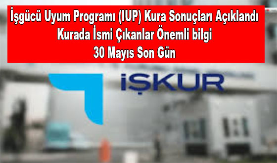 İşgücü Uyum Programı (IUP) Kura Sonuçları Açıklandı Kurada İsmi Çıkanlar 30 Mayıs Son Gün 