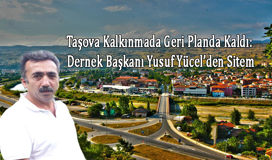 Taşova Kalkınmada Geri Planda Kaldı: Dernek Başkanı Yusuf Yücel’den Sitem