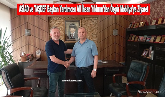ASİAD ve TAŞDEF Başkan Yardımcısı Ali İhsan Yıldırım'dan Özgür Mobilya’ya Ziyaret