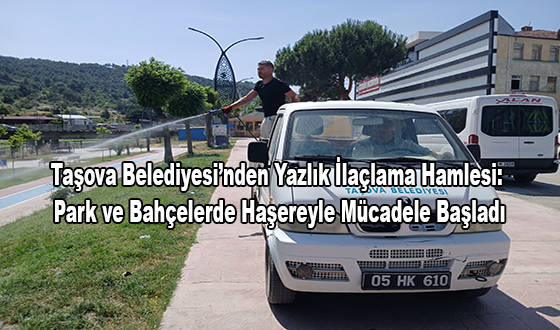 Taşova Belediyesi’nden Yazlık İlaçlama Hamlesi: Park ve Bahçelerde Haşereyle Mücadele Başladı