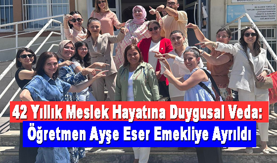 42 Yıllık Meslek Hayatına Duygusal Veda: Öğretmen Ayşe Eser Emekliye Ayrıldı