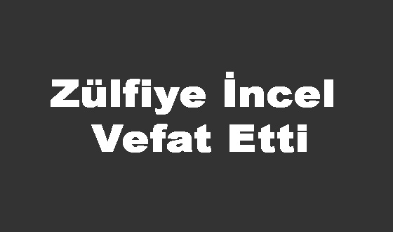 Zülfiye İncel Vefat Etti