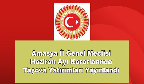 Amasya İl Genel Meclisi Haziran Ayı Kararlarında Taşova Yatırımları Yayınlandı