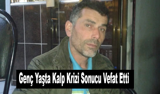 Genç Yaşta Kalp Krizi Sonucu Vefat Etti