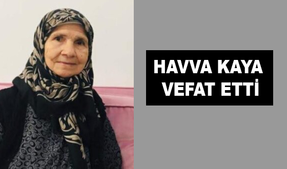 HAVVA KAYA VEFAT ETTİ