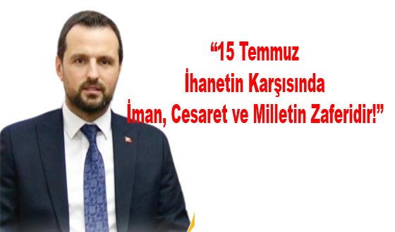 “15 Temmuz: İhanetin Karşısında İman, Cesaret ve Milletin Zaferidir!”