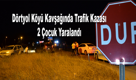 Dörtyol Köyü Kavşağında Trafik Kazası: 2 Çocuk Yaralandı