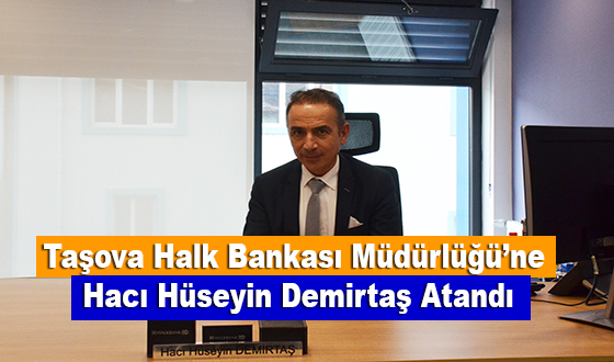 Taşova Halk Bankası Müdürlüğü’ne Hacı Hüseyin Demirtaş Atandı