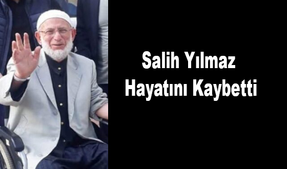 Salih Yılmaz Hayatını Kaybetti