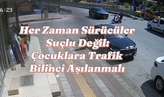 Her Zaman Sürücüler Suçlu Değil: Çocuklara Trafik Bilinci Aşılanmalı