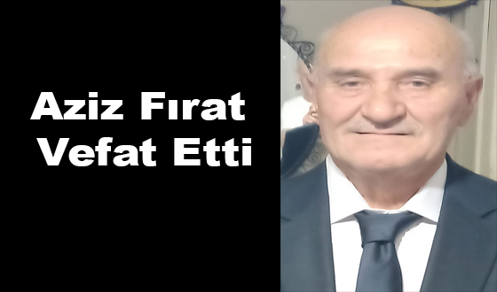 Aziz Fırat Vefat Etti