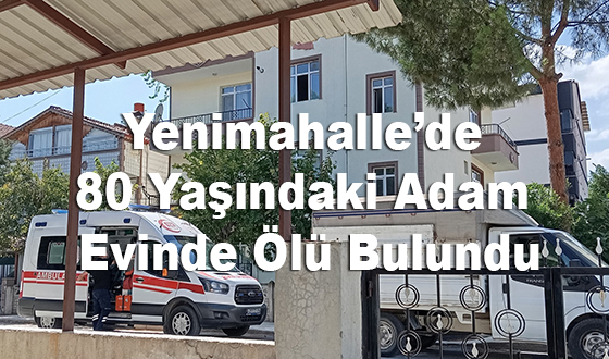 Yenimahalle’de 80 Yaşındaki Adam Evinde Ölü Bulundu