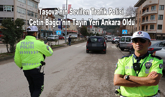Taşova'nın Sevilen Trafik Polisi Çetin Bağcı'nın Tayin Yeri Ankara Oldu