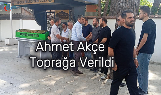 Ahmet Akçe Toprağa Verildi