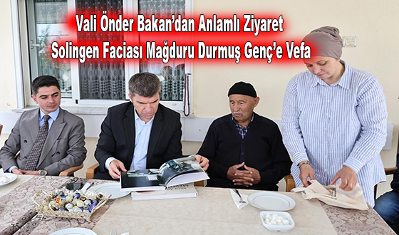 Vali Önder Bakan’dan Anlamlı Ziyaret: Solingen Faciası Mağduru Durmuş Genç’e Vefa