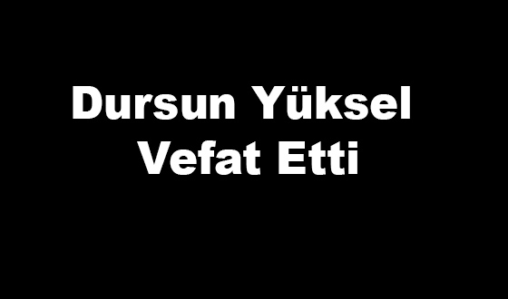 Dursun Yüksel Vefat Etti