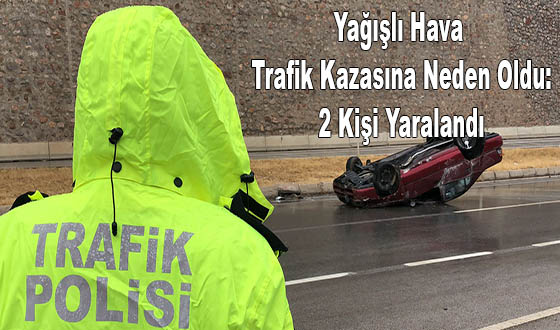 Yağışlı Hava Trafik Kazasına Neden Oldu: 2 Kişi Yaralandı
