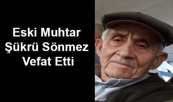 Eski Muhtar Şükrü Sönmez Vefat Etti